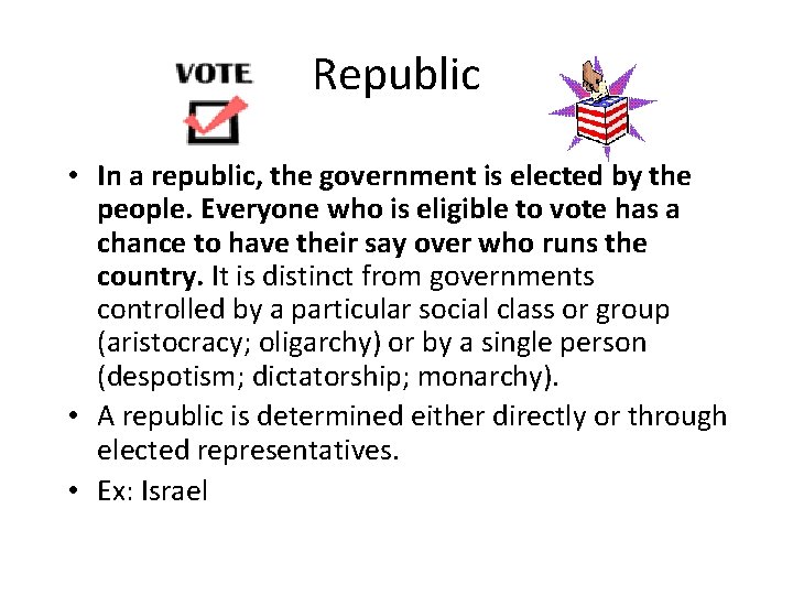 Republic • In a republic, the government is elected by the people. Everyone who