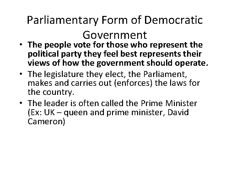 Parliamentary Form of Democratic Government • The people vote for those who represent the