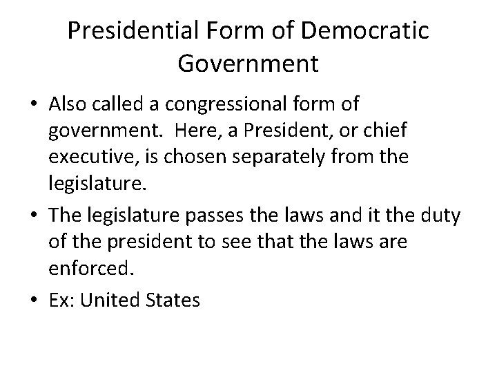 Presidential Form of Democratic Government • Also called a congressional form of government. Here,