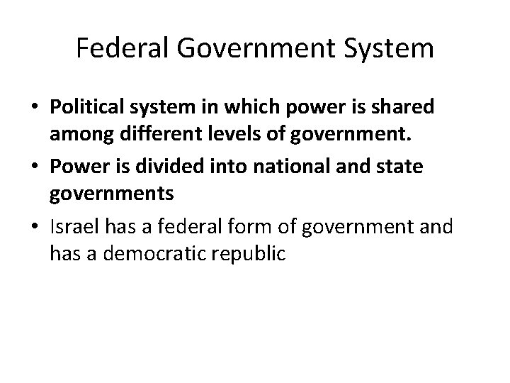 Federal Government System • Political system in which power is shared among different levels