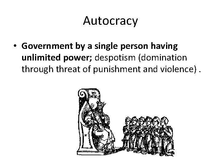 Autocracy • Government by a single person having unlimited power; despotism (domination through threat