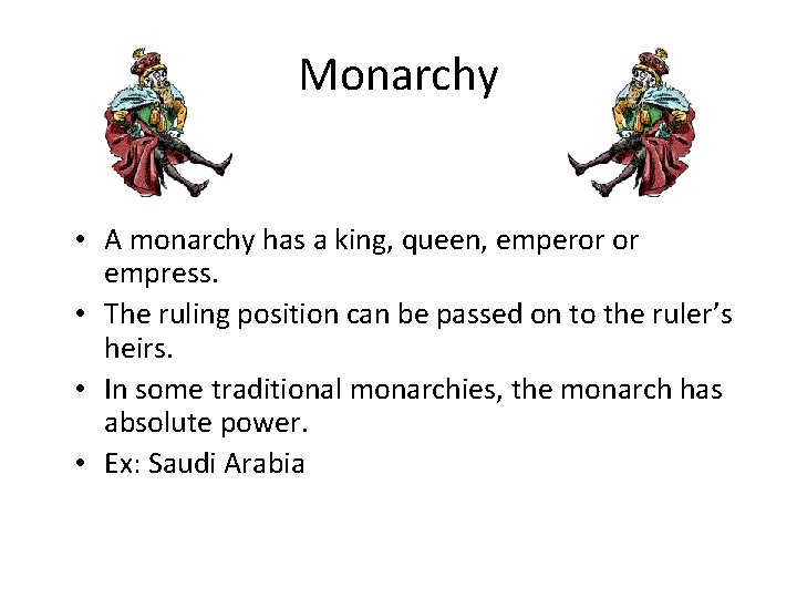 Monarchy • A monarchy has a king, queen, emperor or empress. • The ruling