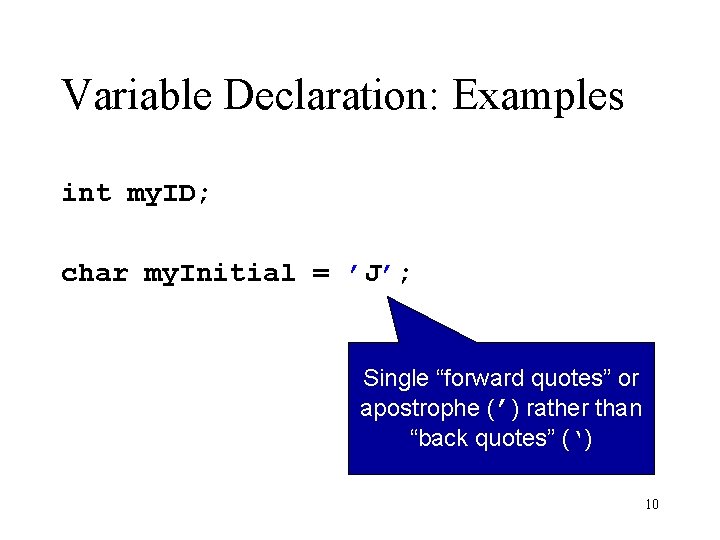 Variable Declaration: Examples int my. ID; char my. Initial = ’J’; Single “forward quotes” Variable Declaration: Examples int my. ID; char my. Initial = ’J’; Single “forward quotes”