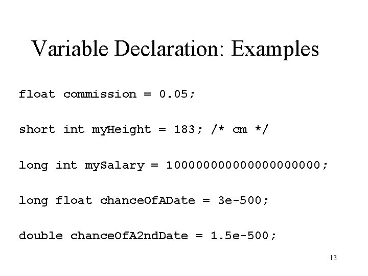 Variable Declaration: Examples float commission = 0. 05; short int my. Height = 183; Variable Declaration: Examples float commission = 0. 05; short int my. Height = 183;