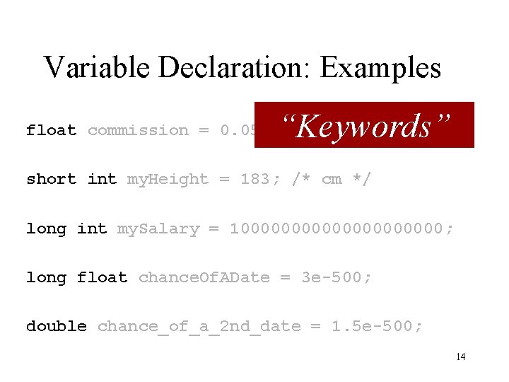 Variable Declaration: Examples float commission = 0. 05; “Keywords” short int my. Height = Variable Declaration: Examples float commission = 0. 05; “Keywords” short int my. Height =