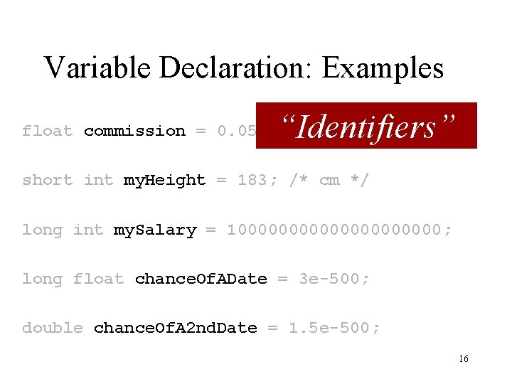 Variable Declaration: Examples float commission = 0. 05; “Identifiers” short int my. Height = Variable Declaration: Examples float commission = 0. 05; “Identifiers” short int my. Height =