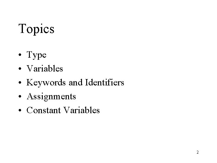 Topics • • • Type Variables Keywords and Identifiers Assignments Constant Variables 2 Topics • • • Type Variables Keywords and Identifiers Assignments Constant Variables 2