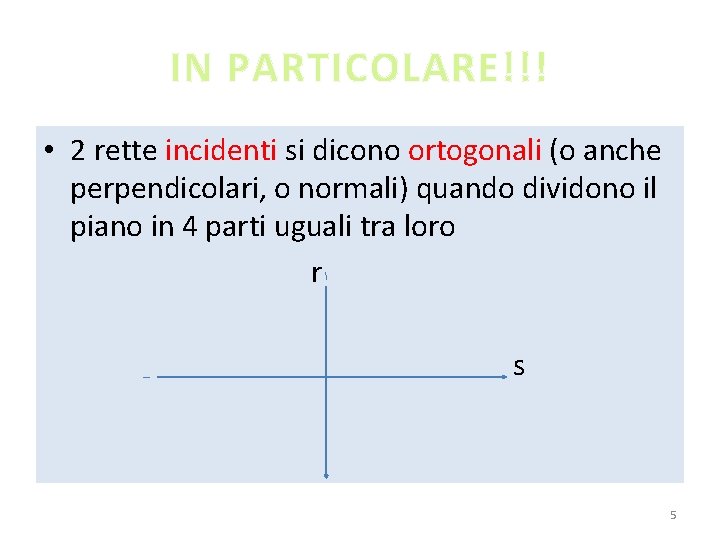 IN PARTICOLARE!!! • 2 rette incidenti si dicono ortogonali (o anche perpendicolari, o normali)