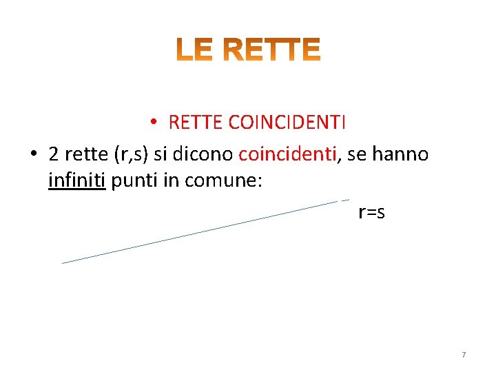  • RETTE COINCIDENTI • 2 rette (r, s) si dicono coincidenti, se hanno