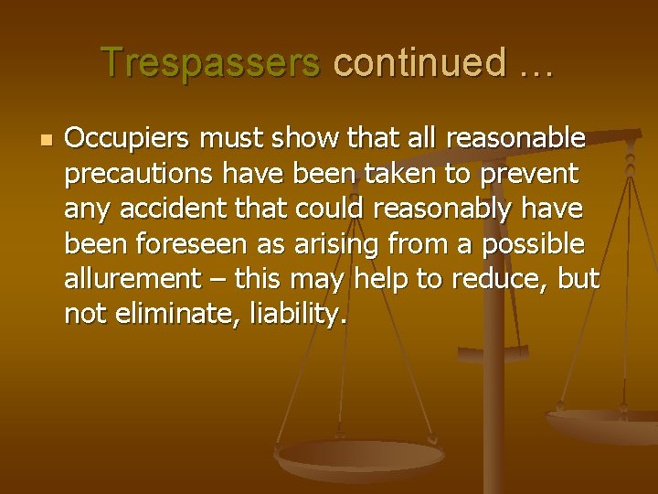 Trespassers continued … n Occupiers must show that all reasonable precautions have been taken