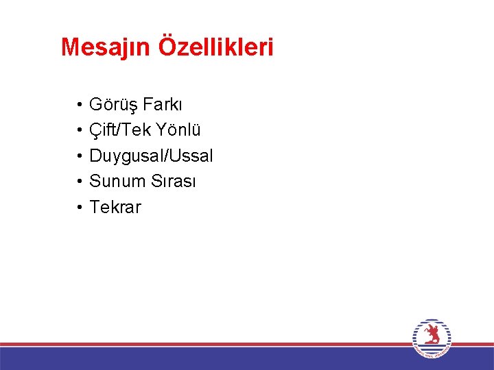 Mesajın Özellikleri • • • Görüş Farkı Çift/Tek Yönlü Duygusal/Ussal Sunum Sırası Tekrar 