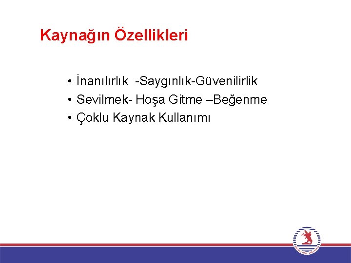 Kaynağın Özellikleri • İnanılırlık -Saygınlık-Güvenilirlik • Sevilmek- Hoşa Gitme –Beğenme • Çoklu Kaynak Kullanımı