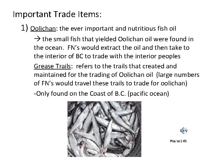 Important Trade Items: 1) Oolichan: the ever important and nutritious fish oil the small