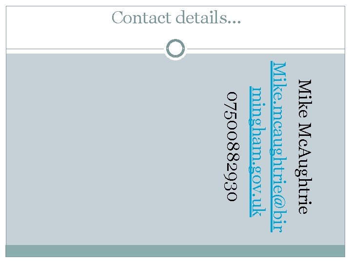 Contact details… Mike Mc. Aughtrie Mike. mcaughtrie@bir mingham. gov. uk 07500882930 