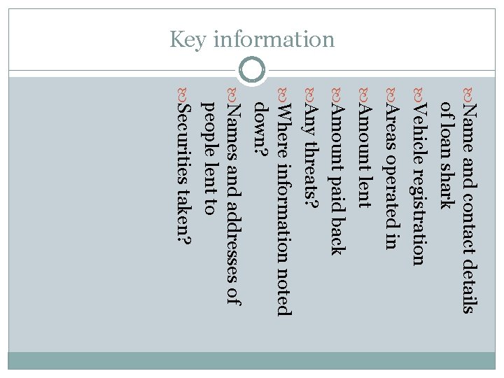 Key information Name and contact details of loan shark Vehicle registration Areas operated in