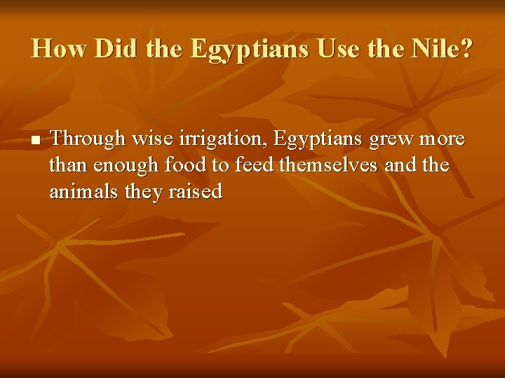 How Did the Egyptians Use the Nile? n Through wise irrigation, Egyptians grew more