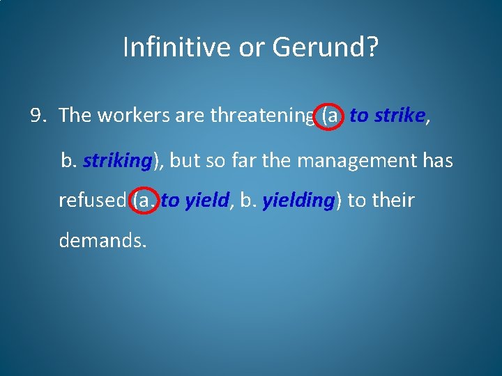 Infinitive or Gerund? 9. The workers are threatening (a. to strike, b. striking), but