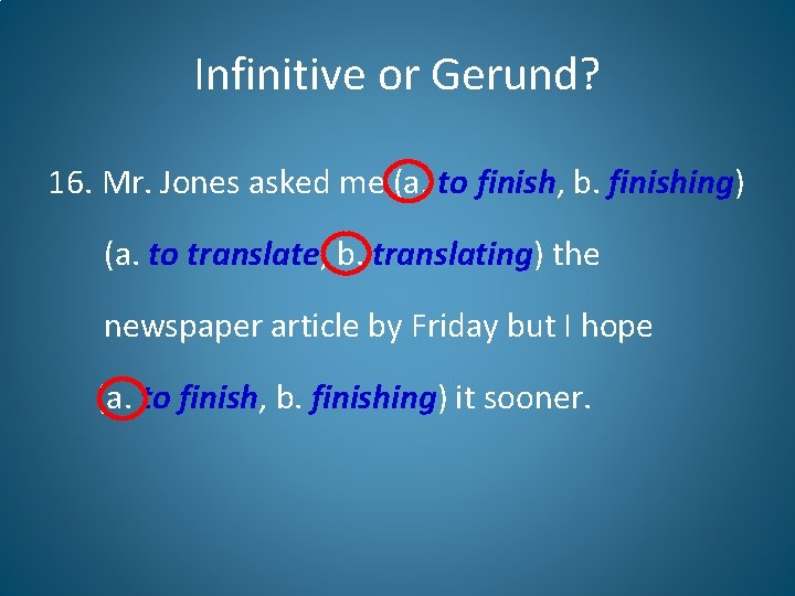Infinitive or Gerund? 16. Mr. Jones asked me (a. to finish, b. finishing) (a.