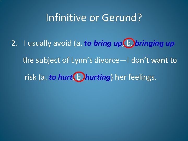 Infinitive or Gerund? 2. I usually avoid (a. to bring up, b. bringing up