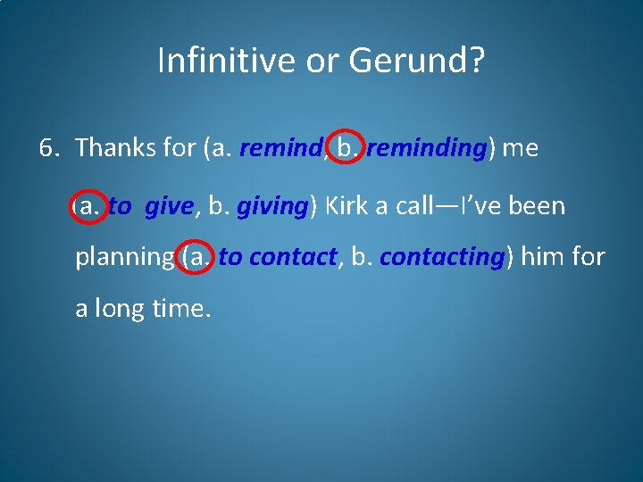 Infinitive or Gerund? 6. Thanks for (a. remind, b. reminding) me (a. to give,