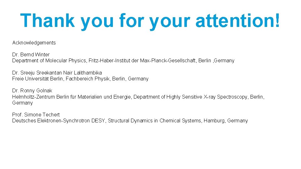 Thank you for your attention! Acknowledgements Dr. Bernd Winter Department of Molecular Physics, Fritz-Haber-Institut