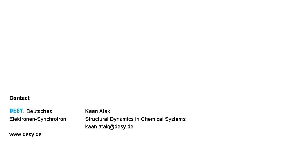 Contact Deutsches Elektronen-Synchrotron www. desy. de Kaan Atak Structural Dynamics in Chemical Systems kaan.