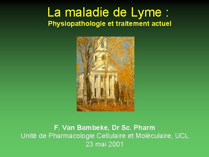 La maladie de Lyme : Physiopathologie et traitement actuel F. Van Bambeke, Dr Sc.
