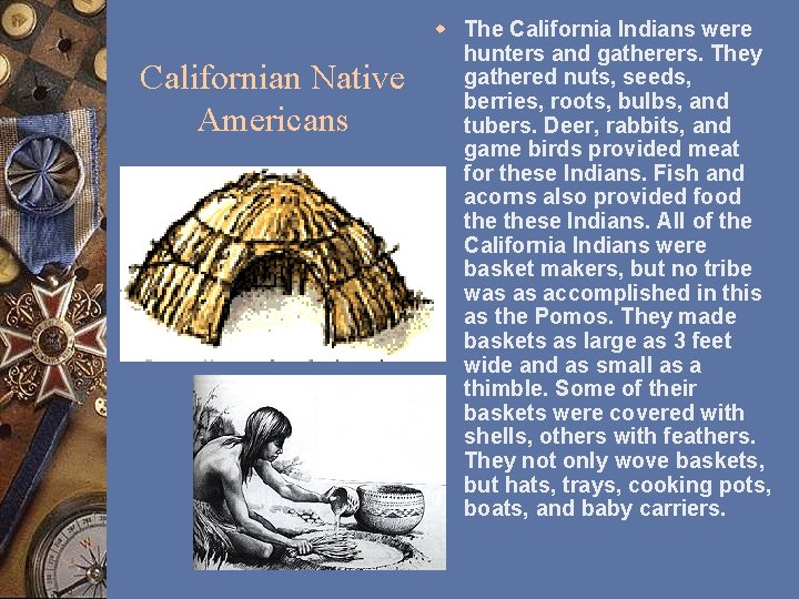 Californian Native Americans w The California Indians were hunters and gatherers. They gathered nuts,