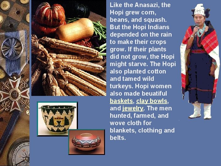 w Like the Anasazi, the Hopi grew corn, beans, and squash. But the Hopi
