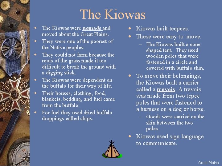 The Kiowas were nomads and moved about the Great Plains. w They were one