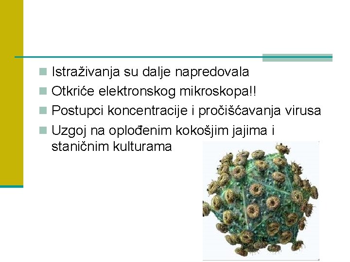 n Istraživanja su dalje napredovala n Otkriće elektronskog mikroskopa!! n Postupci koncentracije i pročišćavanja