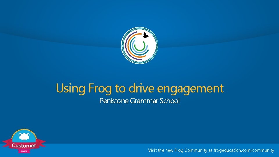 Using Frog to drive engagement Penistone Grammar School Visit the new Frog Community at