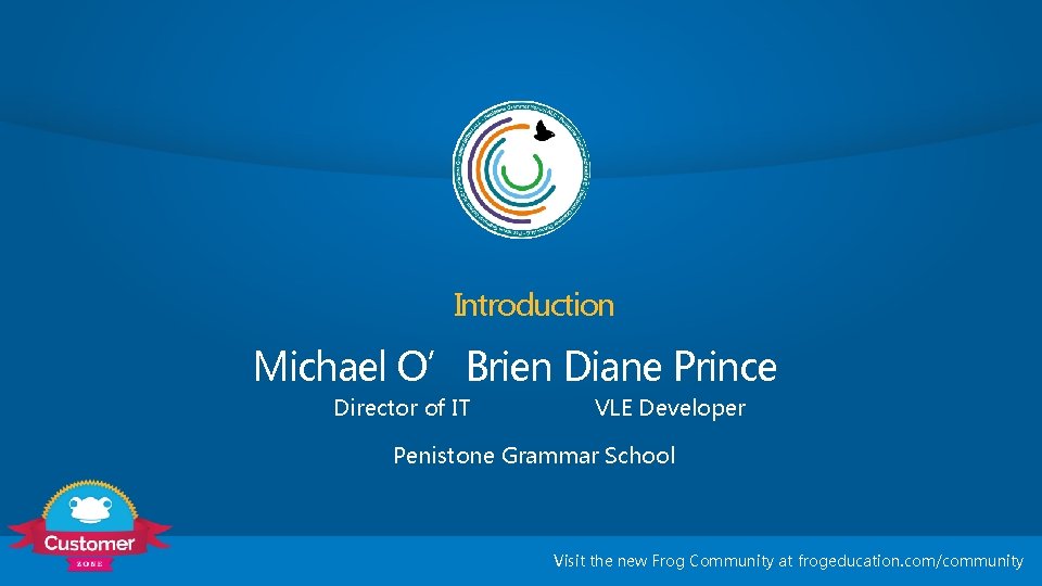 Introduction Michael O’Brien Diane Prince Director of IT VLE Developer Penistone Grammar School Visit