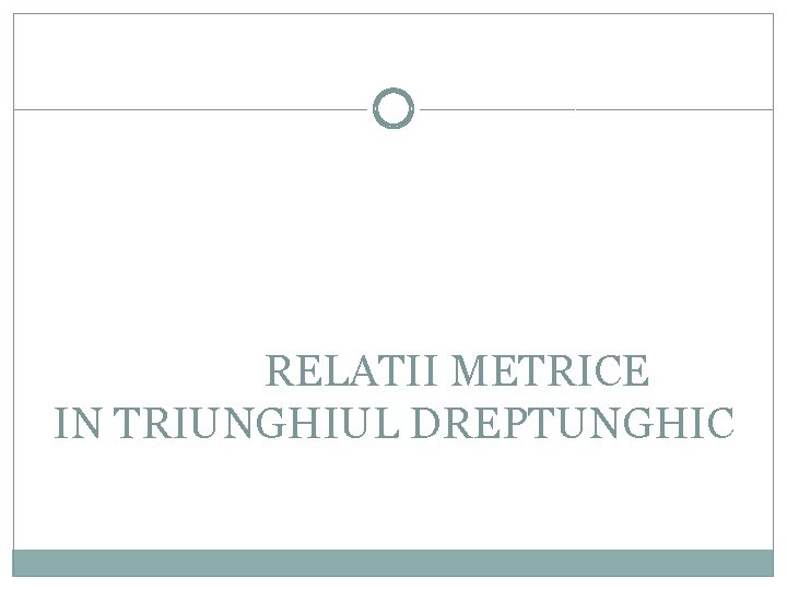 RELATII METRICE IN TRIUNGHIUL DREPTUNGHIC 