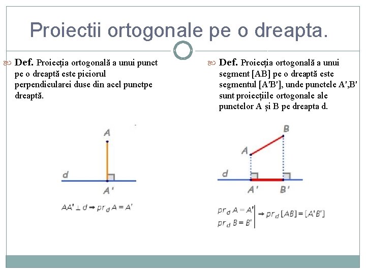 Proiectii ortogonale pe o dreapta. Def. Proiecția ortogonală a unui punct pe o dreaptă