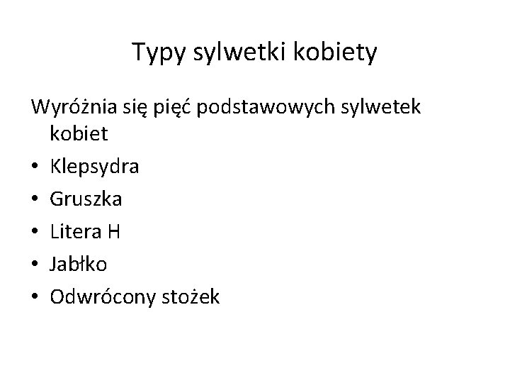 Typy sylwetki kobiety Wyróżnia się pięć podstawowych sylwetek kobiet • Klepsydra • Gruszka •