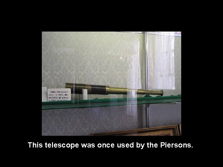 This telescope was once used by the Piersons. 