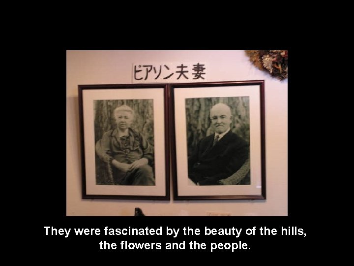 They were fascinated by the beauty of the hills, the flowers and the people.