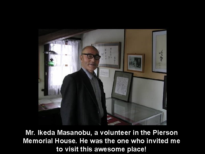 Mr. Ikeda Masanobu, a volunteer in the Pierson Memorial House. He was the one