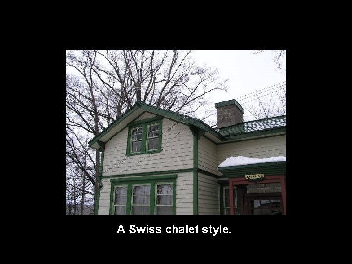 A Swiss chalet style. 
