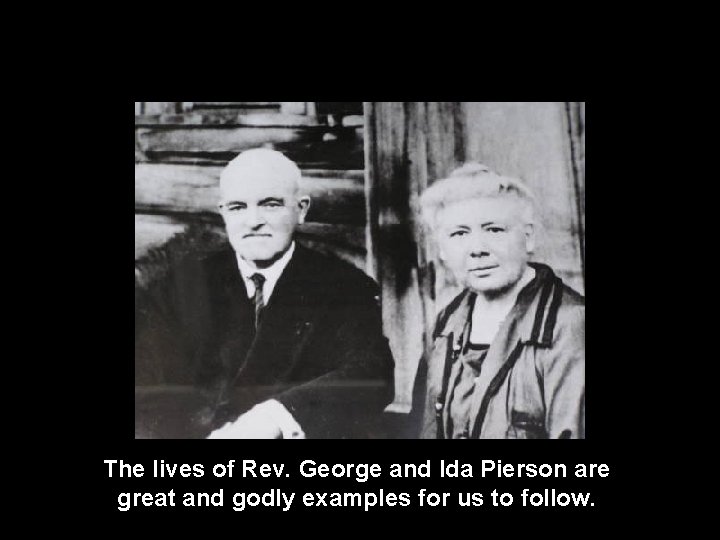 The lives of Rev. George and Ida Pierson are great and godly examples for
