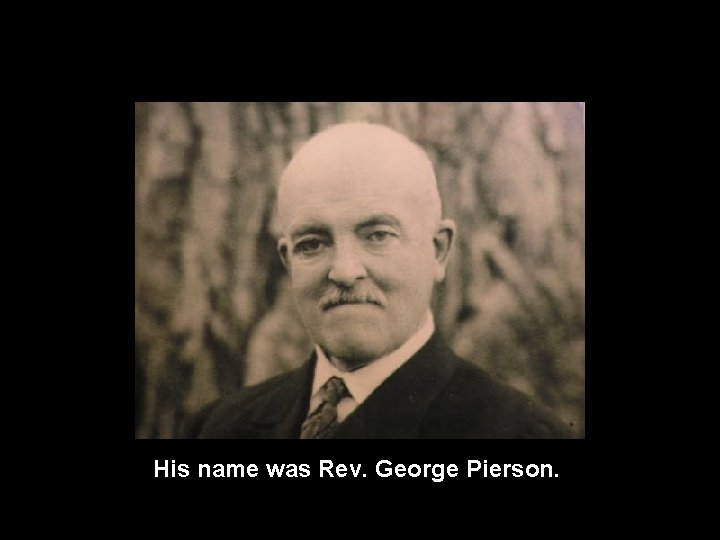 His name was Rev. George Pierson. 