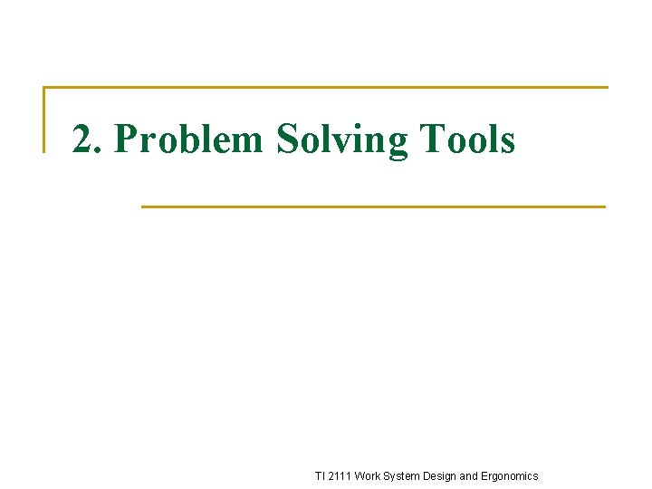 2. Problem Solving Tools TI 2111 Work System Design and Ergonomics 