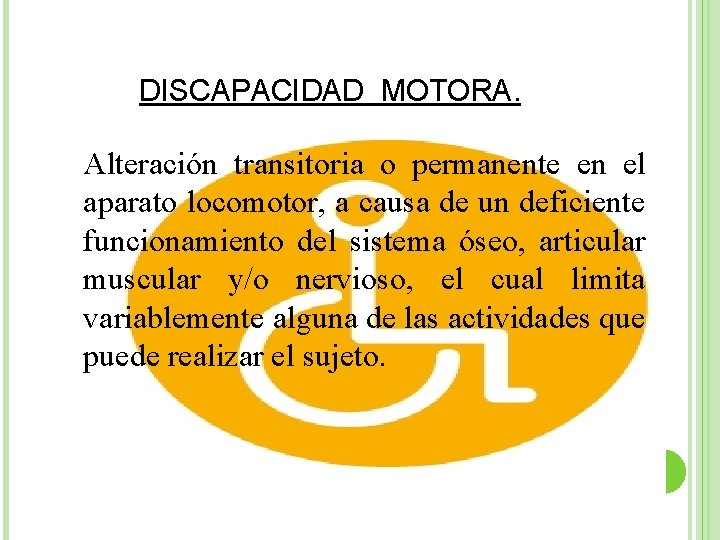 DISCAPACIDAD MOTORA. Alteración transitoria o permanente en el aparato locomotor, a causa de un