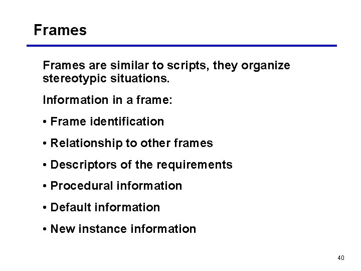 Frames are similar to scripts, they organize stereotypic situations. Information in a frame: •