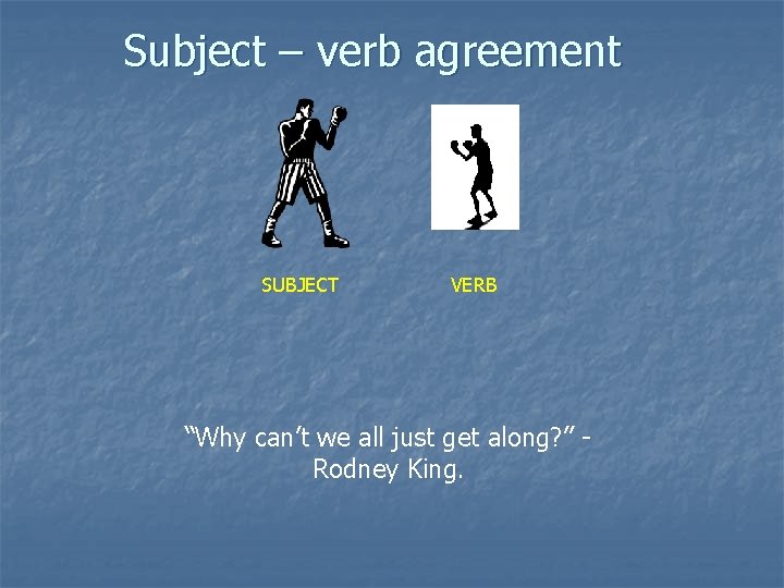 Subject – verb agreement SUBJECT VERB “Why can’t we all just get along? ”