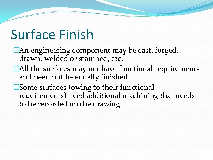 Surface Finish �An engineering component may be cast, forged, drawn, welded or stamped, etc.