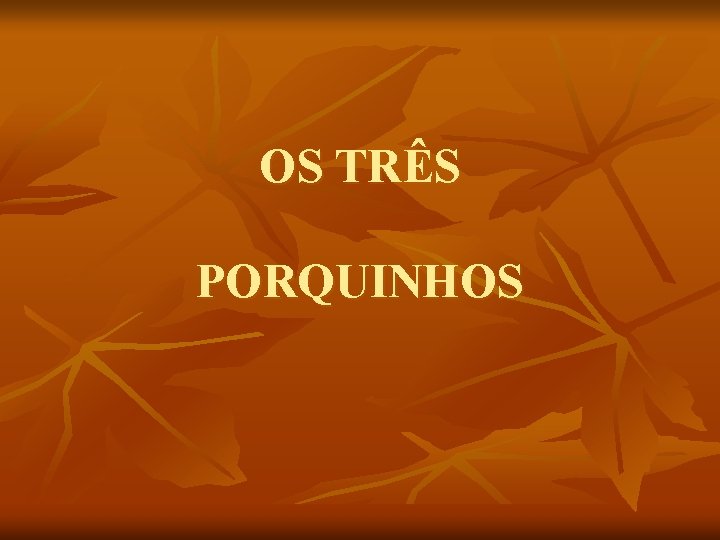 OS TRÊS PORQUINHOS 
