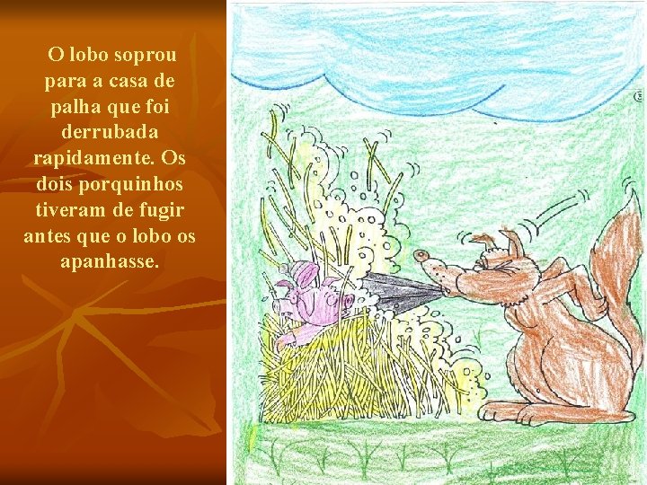 O lobo soprou para a casa de palha que foi derrubada rapidamente. Os dois