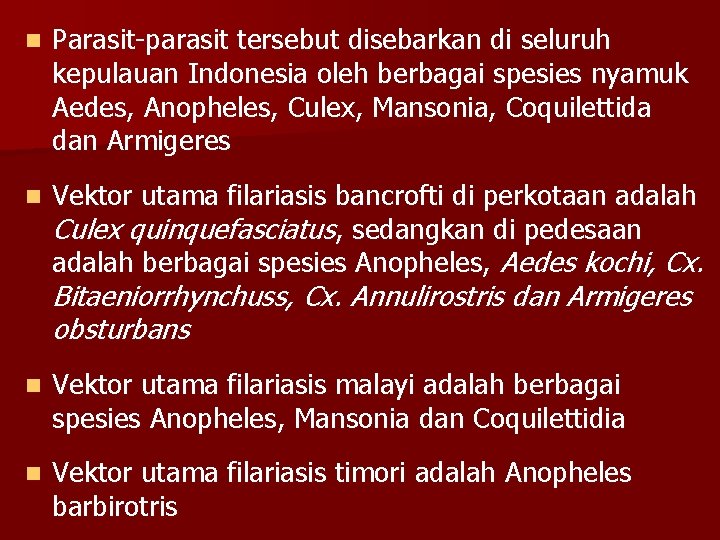 n Parasit-parasit tersebut disebarkan di seluruh kepulauan Indonesia oleh berbagai spesies nyamuk Aedes, Anopheles,